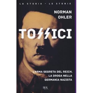unbekannt - Tossici. L'arma segreta del Reich. La droga nella Germania nazista (BUR La storia, le storie)