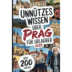 unbekannt - Unnützes Wissen über Prag für Urlauber: Über 200 verrückte und kuriose Fakten, die du (vielleicht) noch nie gehört hast – das perfekte Geschenk für Prag-Entdecker