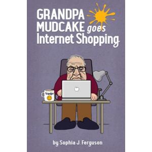 Ferguson, Sophia J. - Grandpa Mudcake Goes Internet Shopping: Funny Picture Books for 3-7 Year Olds (The Grandpa Mudcake Series, Band 5)