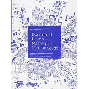 für Stadt Dortmund und Emschergenossenschaft Essen - Dortmund bauen – Masterplan für eine Stadt: Strategien und Perspektiven der Dortmunder Stadtentwicklung in den ersten beiden Jahrzehnten des 21. Jahrhunderts