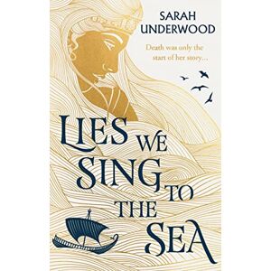 Sarah Underwood - Lies We Sing to the Sea: New for 2023, a sapphic YA fantasy romance, inspired by Greek mythology, for all fans of Circe and The Song of Achilles