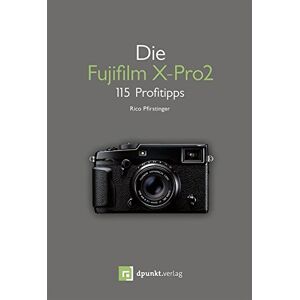 Rico Pfirstinger - Die Fujifilm X-Pro2: 115 Profitipps