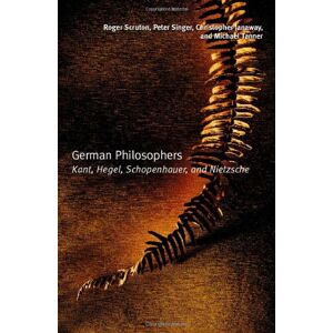 Roger Scruton - German Philosophers: Kant, Hegel, Schopenhauer, and Nietzsche
