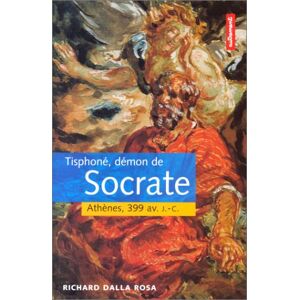 Richard Dalla Rosa - TISPHONE, DEMON DE SOCRATE. : Athènes, 399 avant J-C (Hist. Sing.)