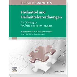 Alexander Ranker - ELSEVIER ESSENTIALS Heilmittel und Heilmittelverordnungen: Das Wichtigste für Ärzte aller Fachrichtungen