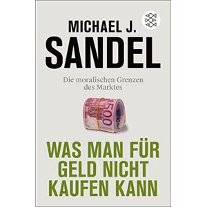 Sandel, Michael J. - Was man für Geld nicht kaufen kann: Die moralischen Grenzen des Marktes