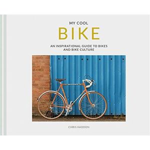 Chris Haddon My Cool Bike: An Inspirational Guide to Bikes and Bike Culture Hardback Book