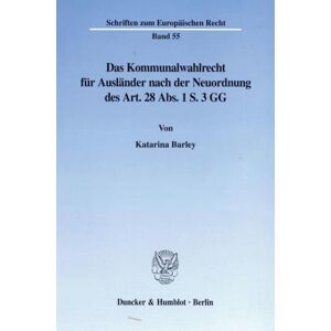 Duncker & Humblot Das Kommunalwahlrecht für Ausländer nach der Neuordnung des Art. 28 Abs. 1 S. 3 GG.