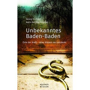 Georg Feichter - Unbekanntes Baden-Baden: Orte der Kraft - altes Wissen neu entdeckt