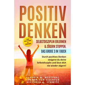 Westphal, Claudia M. - Positiv denken- Selbstdisziplin erlernen & zögern stoppen. Das große 3 in 1 Buch: Durch positives Denken steigerst du deine Selbstdisziplin und lässt dich nie wieder zögern!