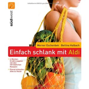 Werner Eschenbek - Einfach schlank mit ALDI: Einmal einkaufen - alles zu Hause - 4-Wochen-Ernährungsplan mit über 100 köstlichen Rezepten