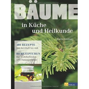 Karin Greiner - Bäume - in Küche und Heilkunde: 80 Rezepturen für Wohlbefinden und Hausapotheke. 180 Rezepte von herzhaft bis süss