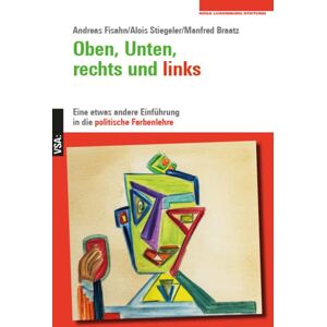 Alois Stiegeler - Oben, Unten, rechts und links: Eine etwas andere Einführung in die politische Farbenlehre