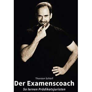 Thorsten Schleif - Der Examenscoach: So lernen Prädikatsjuristen