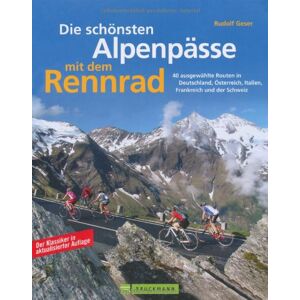 Rudolf Geser - Die schönsten Alpenpässe mit dem Rennrad: 40 ausgewählte Routen in Deutschland, Österreich, Italien, Frankreich und der Schweiz