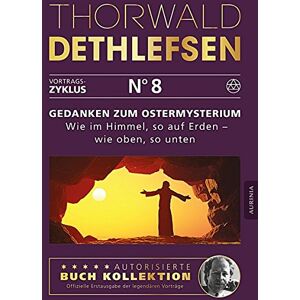 Thorwald Dethlefsen - Gedanken zum Ostermysterium: Wie im Himmel, so auf Erden - wie oben, so unten: Band 8