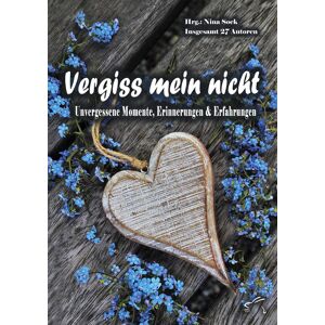 Vergiss mein nicht: Unvergessene Momente, Erinnerungen & Erfahrungen