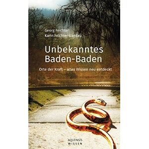 Georg Feichter - Unbekanntes Baden-Baden: Orte der Kraft - altes Wissen neu entdeckt