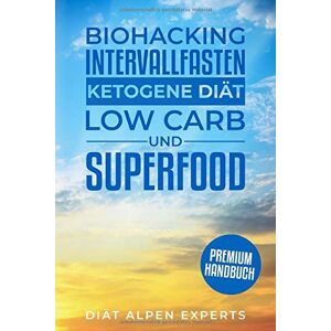 Experts, Diät Alpen - Biohacking, Intervallfasten, Ketogene Diät, Low Carb und Superfood: Premium Buch - Anwendung, Wirkung, Erfahrungen und Studien