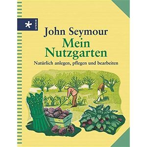 John Seymour - Mein Nutzgarten: Natürlich anlegen, pflegen und bearbeiten