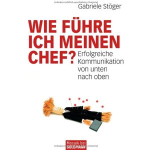 Gabriele Stöger - Wie führe ich meinen Chef?: Erfolgreiche Kommunikation von unten nach oben