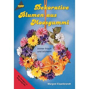 Margret Eisenbrandt - Dekorative Blumen aus Moosgummi