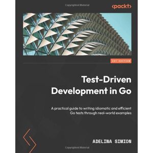 Adelina Simion - Test-Driven Development in Go: A practical guide to writing idiomatic and efficient Go tests through real-world examples