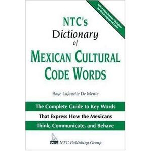De Mente, Boye Lafayette - NTC& 039;s Dictionary of Mexican Cultural Code Words: The Complete Guide to Key Words That Express How the Mexicans Think, Communicate, and Behave (National Textbook Language Dictionaries)