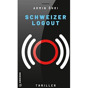 Armin Öhri - Schweizer Logout: Thriller (Thriller im GMEINER-Verlag) (Maxi Winter und Mia Abderhalden)