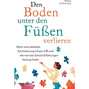 Günther-Haug, Dr. med. Barbara - Den Boden unter den Füßen verlieren: Wenn eine seelische Erschütterung schwer trifft und wie man bei Schock-Erfahrungen Heilung findet