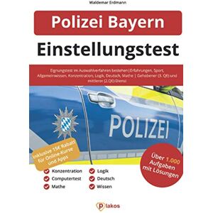 Plakos GmbH - Einstellungstest Polizei Bayern: Eignungstest im Auswahlverfahren bestehen Erfahrungen, Sport, Allgemeinwissen, Konzentration, Logik, Deutsch, Mathe Gehobener (3. QE) und mittlerer (2. QE) Dienst