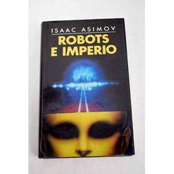 Isaac Asimov - ROBOTS E IMPERIO.