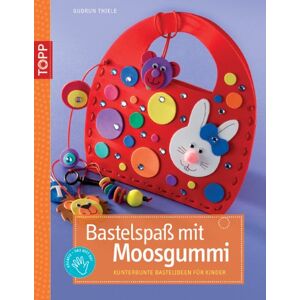 Gudrun Thiele - Bastelspaß mit Moosgummi: Kunterbunte Bastelindeen für Kinder