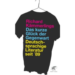 Richard Kämmerlings - Das kurze Glück der Gegenwart: Deutschsprachige Literatur seit & 039;89
