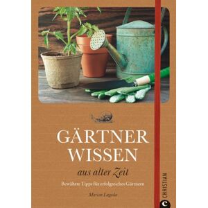 Marion Lagoda - Gärtnerwissen aus alter Zeit: bewährte Hausmittel, wiederentdeckte Erfahrungen und praktische Tipps rund ums düngen, säen, pflanzen, umgraben, Unkraut ... Hausmittel für erfolgreiches Gärtnern
