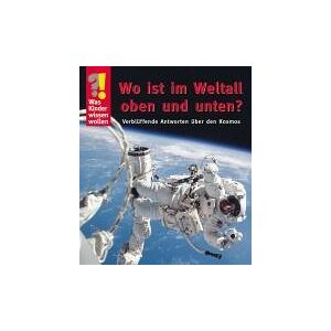 Was Kinder wissen wollen. Wo ist im Weltall oben und unten? Verblüffende Antworten über den Kosmos