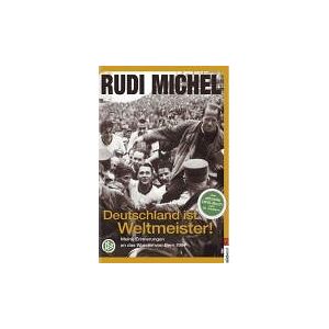 Rudi Michel - Deutschland ist Weltmeister! Meine Erinnerungen an das Wunder von Bern 1954
