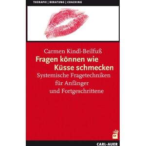 Carmen Kindl-Beilfuß - Fragen können wie Küsse schmecken: Systemische Fragetechniken für Anfänger und Fortgeschrittene