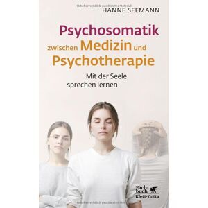 Hanne Seemann - Psychosomatik zwischen Medizin und Psychotherapie: Mit der Seele sprechen lernen