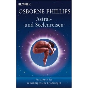 Philips Astral- und Seelenreisen: Praxisbuch für außerkörperliche Erfahrungen