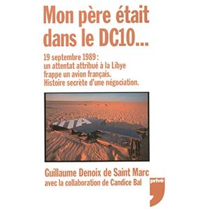 Marc Mon père était dans le DC10. : 19 septembre 1989 : un attentat attribué à la Libye frappe un avion français - Histoire secrète d& 039;une négociation