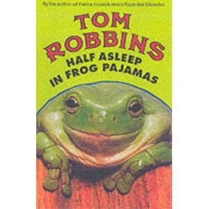Tom Robbins - Half Asleep in Frog Pajamas