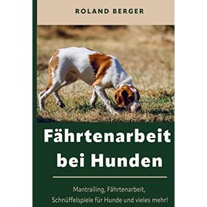 Mein Hund fürs Leben Ratgeber - Fährtenarbeit und Mantrailing bei Hunden: Fährtenarbeit Hund, Mantrailing, Schnüffelspiele für Hunde und vieles mehr!