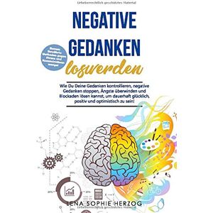 Herzog, Lena Sophie - Negative Gedanken loswerden: Wie Du Deine Gedanken kontrollieren, negative Gedanken stoppen, Ängste überwinden und Blockaden lösen kannst, um dauerhaft glücklich, positiv und optimistisch zu sein!