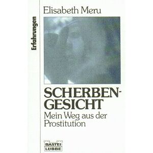 Elisabeth Meru - Scherbengesicht. Mein Weg aus der Prostitution. ( Erfahrungen).