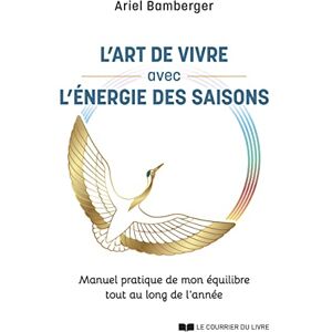 Ariel Bamberger - L& 039;art de vivre avec l& 039;énergie des saisons - Manuel pratique de mon équilibre tout au long de l& 039;année: Le guide pratique de votre équilibre