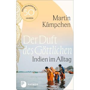 Der Duft des Göttlichen: Indien im Alltag. Erfahrungen aus 50 Jahren