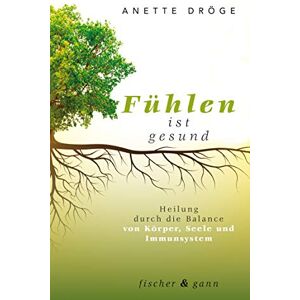 Anette Dröge - GEBRAUCHT Fühlen ist gesund: Heilung durch die Balance von Körper, Seele und Immunsystem