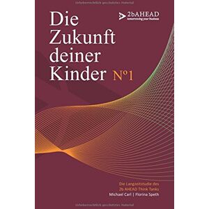 Michael Carl - GEBRAUCHT Die Zukunft deiner Kinder: Die Langzeitstudie des 2b AHEAD Think Tanks No 1