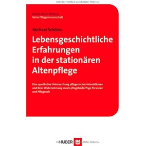 Michael Schilder - GEBRAUCHT Lebensgeschichtliche Erfahrungen in der stationären Altenpflege: Eine qualitative Untersuchung pflegerischer Interaktionen und ihrer Wahrnehmung durch pflegebedürftige Personen und Pflegende
